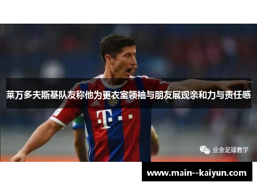 莱万多夫斯基队友称他为更衣室领袖与朋友展现亲和力与责任感