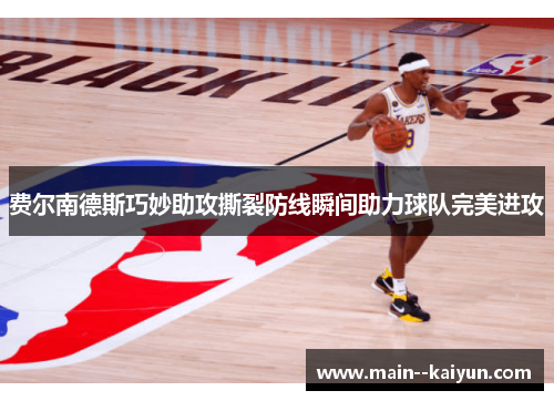 费尔南德斯巧妙助攻撕裂防线瞬间助力球队完美进攻