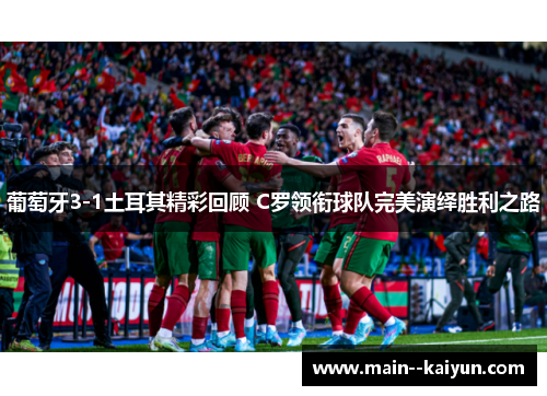 葡萄牙3-1土耳其精彩回顾 C罗领衔球队完美演绎胜利之路