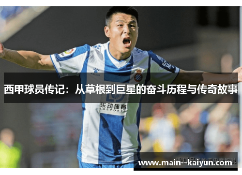 西甲球员传记：从草根到巨星的奋斗历程与传奇故事