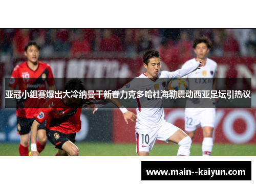 亚冠小组赛爆出大冷纳曼干新春力克多哈杜海勒震动西亚足坛引热议