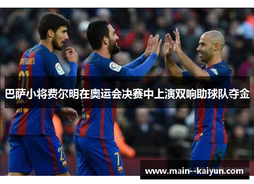 巴萨小将费尔明在奥运会决赛中上演双响助球队夺金