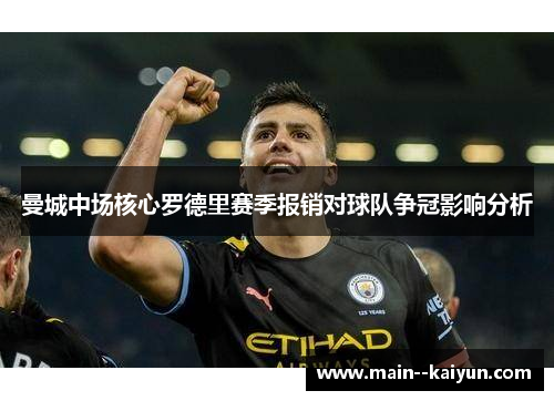 曼城中场核心罗德里赛季报销对球队争冠影响分析 曼城中场核心罗德里赛季报销对球队争冠影响分析